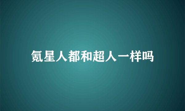 氪星人都和超人一样吗