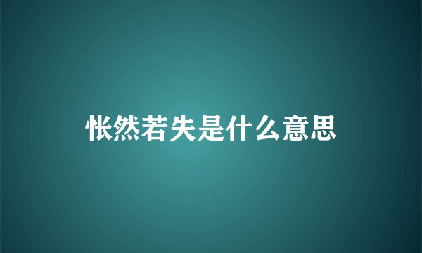 怅然若失是什么意思