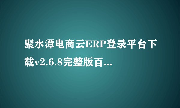 聚水潭电商云ERP登录平台下载v2.6.8完整版百度网盘链接获取