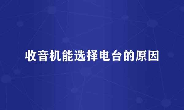 收音机能选择电台的原因