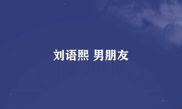 刘语熙 男朋友