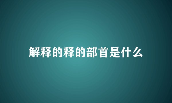 解释的释的部首是什么