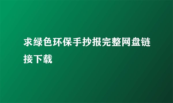 求绿色环保手抄报完整网盘链接下载