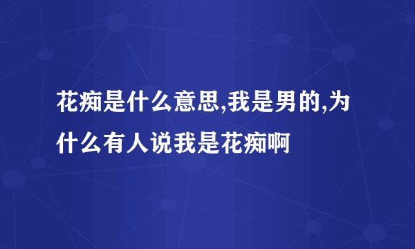 花痴是什么意思,我是男的,为什么有人说我是花痴啊