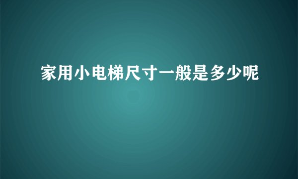 家用小电梯尺寸一般是多少呢