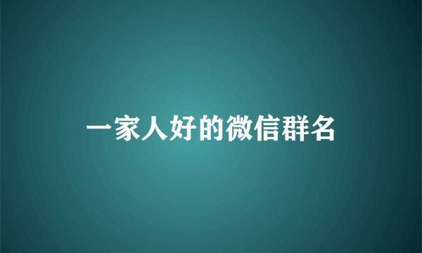 一家人好的微信群名