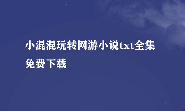 小混混玩转网游小说txt全集免费下载