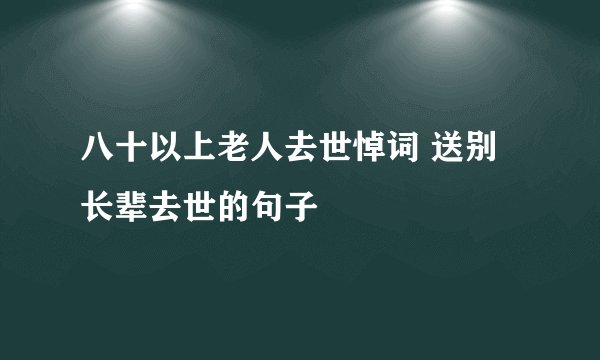 八十以上老人去世悼词 送别长辈去世的句子
