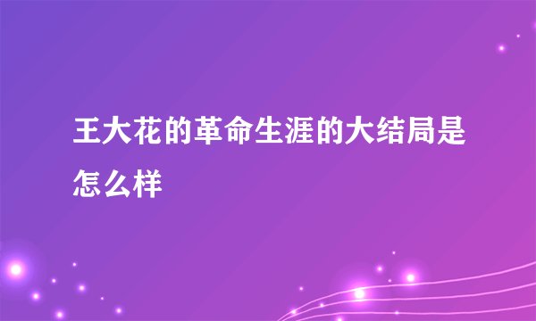 王大花的革命生涯的大结局是怎么样