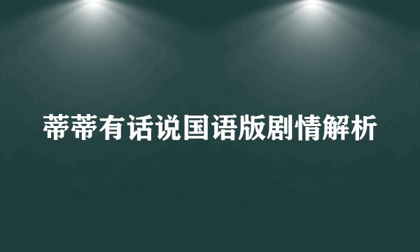 蒂蒂有话说国语版剧情解析