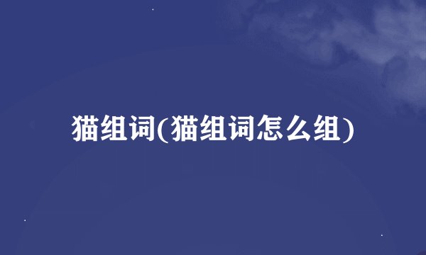 猫组词(猫组词怎么组)