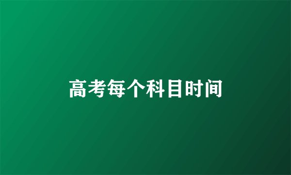 高考每个科目时间