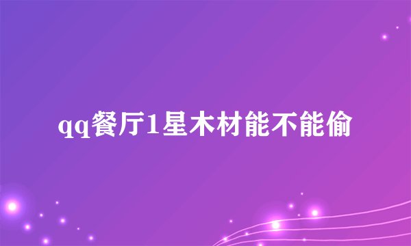 qq餐厅1星木材能不能偷