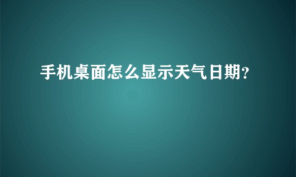 手机桌面怎么显示天气日期？