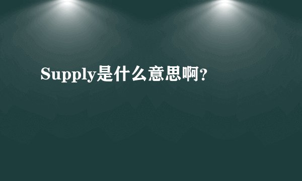 Supply是什么意思啊？
