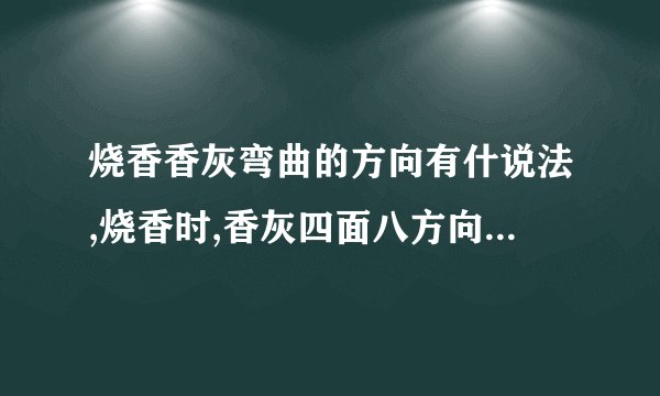 烧香香灰弯曲的方向有什说法,烧香时,香灰四面八方向外弯是什么意思_百...