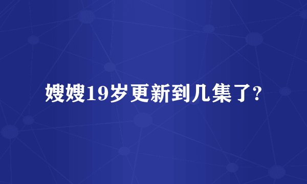 嫂嫂19岁更新到几集了?