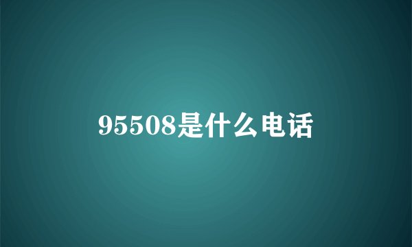 95508是什么电话