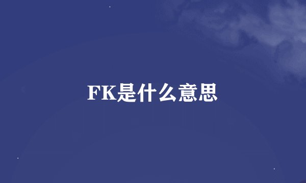 FK是什么意思