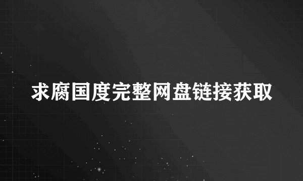 求腐国度完整网盘链接获取