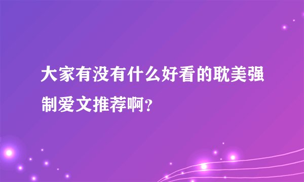 大家有没有什么好看的耽美强制爱文推荐啊？