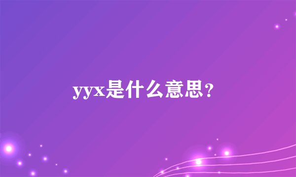 yyx是什么意思？