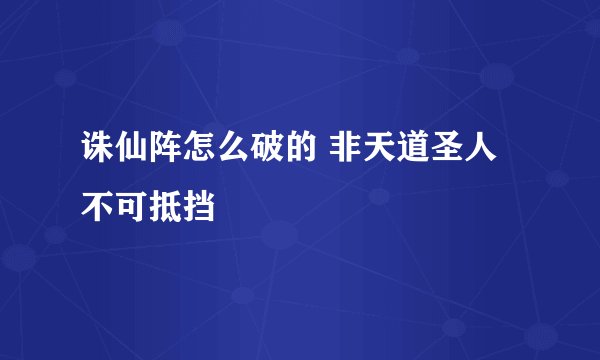 诛仙阵怎么破的 非天道圣人不可抵挡