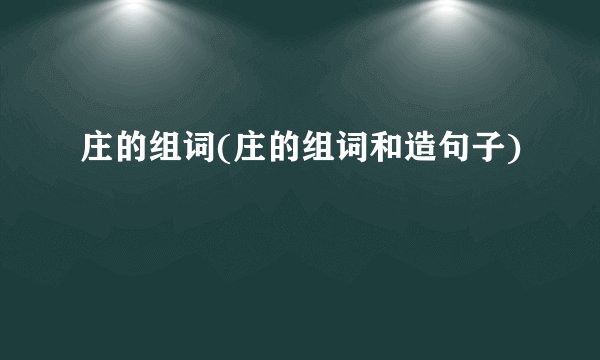 庄的组词(庄的组词和造句子)