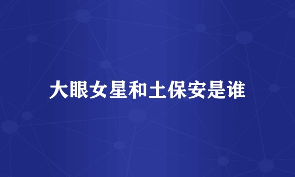 大眼女星和土保安是谁