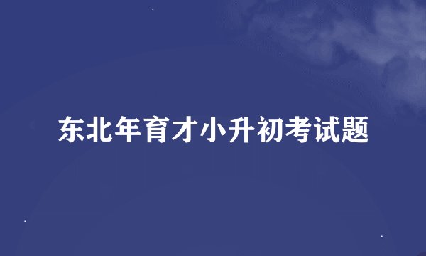 东北年育才小升初考试题