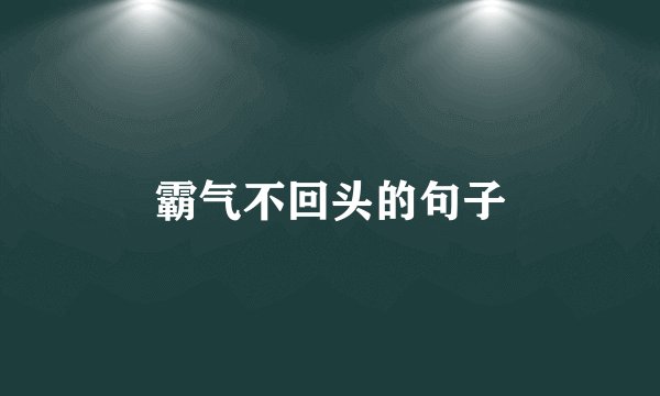 霸气不回头的句子