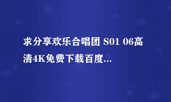 求分享欢乐合唱团 S01 06高清4K免费下载百度网盘资源链接