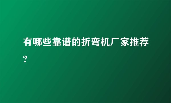 有哪些靠谱的折弯机厂家推荐?