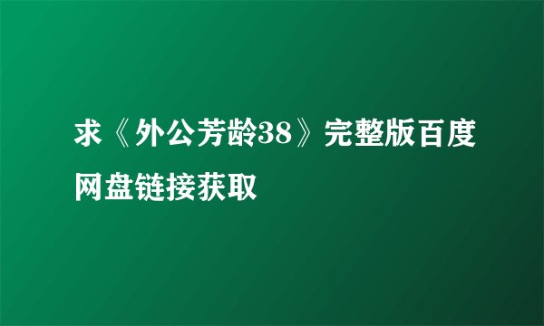 求《外公芳龄38》完整版百度网盘链接获取