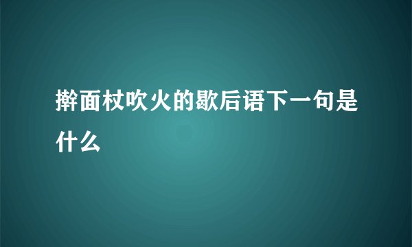 擀面杖吹火的歇后语下一句是什么
