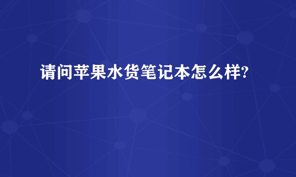 请问苹果水货笔记本怎么样?