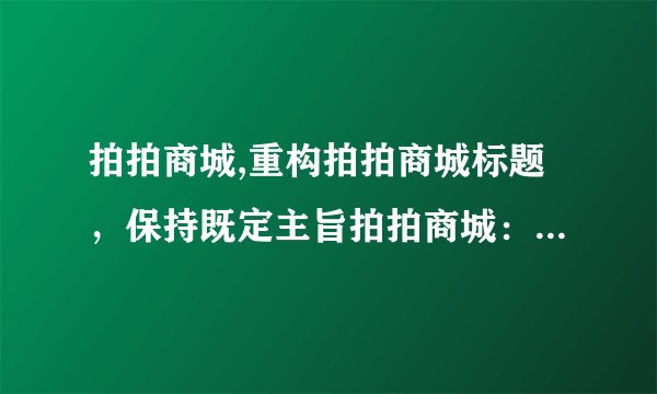 拍拍商城,重构拍拍商城标题，保持既定主旨拍拍商城：稳享便捷的网购体验