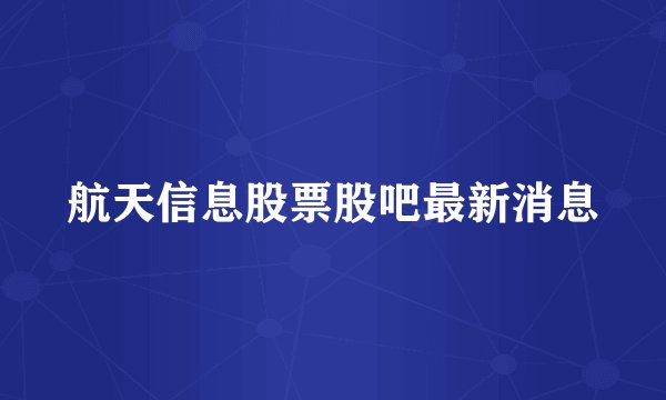 航天信息股票股吧最新消息
