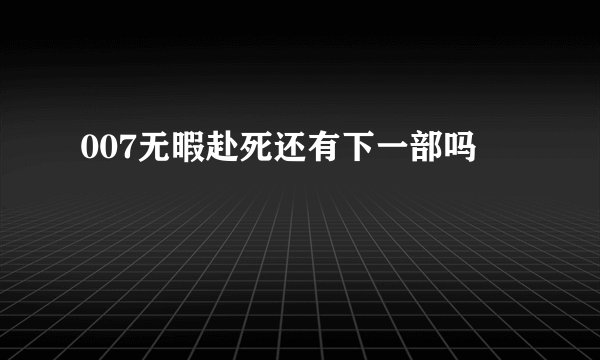 007无暇赴死还有下一部吗