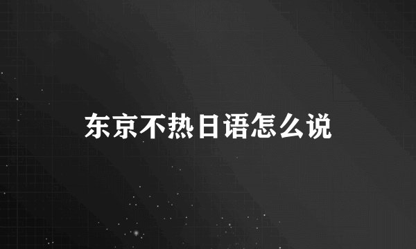 东京不热日语怎么说