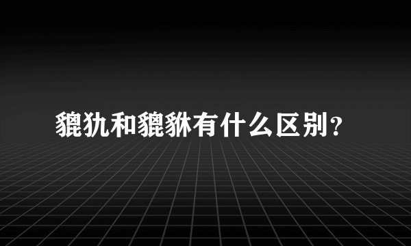 貔犰和貔貅有什么区别？