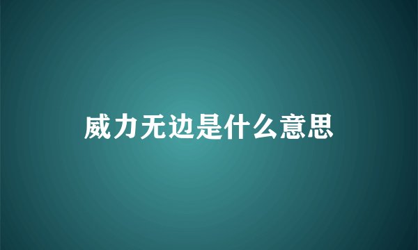 威力无边是什么意思