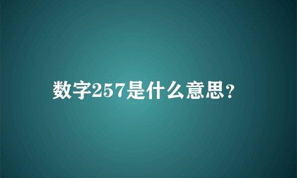 数字257是什么意思？