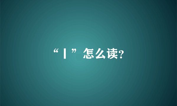 “丨”怎么读?