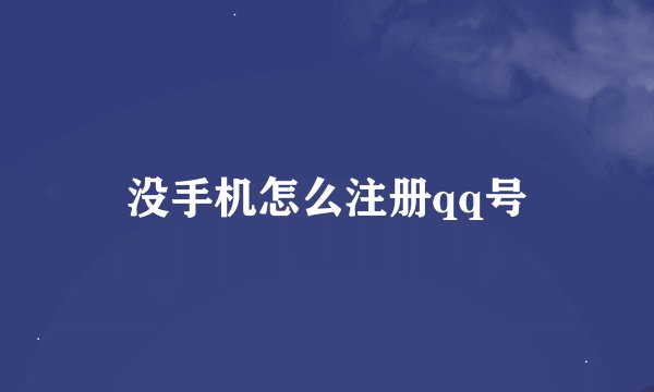没手机怎么注册qq号
