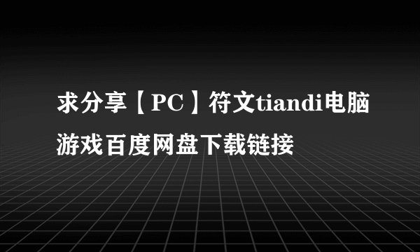 求分享【PC】符文tiandi电脑游戏百度网盘下载链接