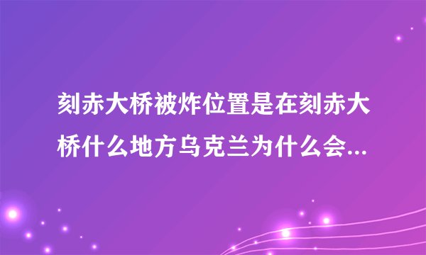 刻赤大桥被炸位置是在刻赤大桥什么地方乌克兰为什么会这样选择