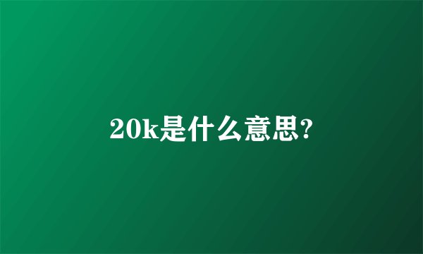 20k是什么意思?