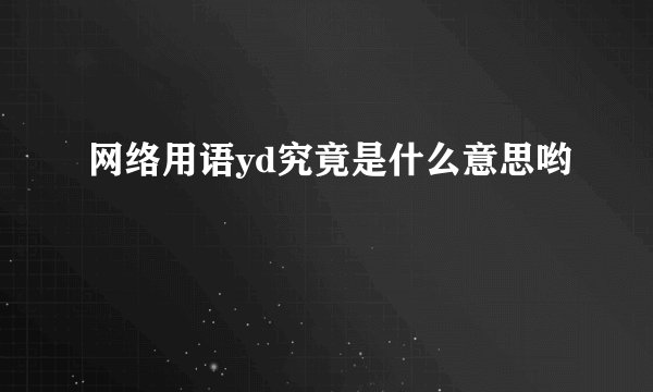 网络用语yd究竟是什么意思哟
