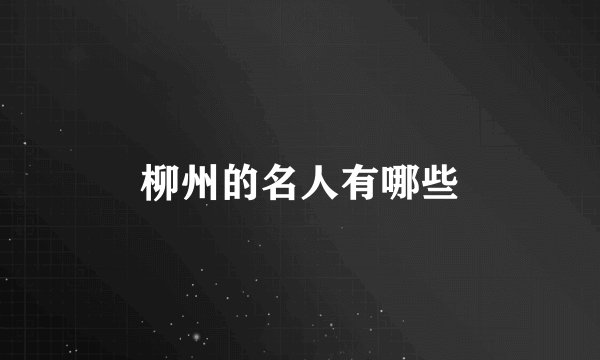 柳州的名人有哪些